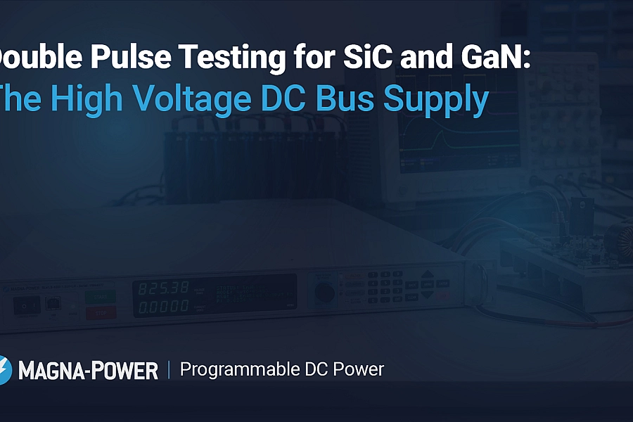 Double Pulse Testing for SiC and GaN: The High Voltage DC Bus Supply